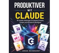Produktiver mit Claude: 50 visuelle Anleitungen für bessere Prompts, Content und effiziente KI-Workflows