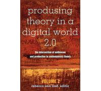 Produsing Theory in a Digital World 2.0: The Intersection of Audiences and Production in Contemporary Theory - Volume 2: 99 (Digital Formations)