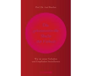 Prof. Dr. Axel Die geheimnisvolle Macht der Farben: Wie sie unser Ve (Hardback)