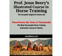 Prof. Jesse Beery's Ilustrated Course In Horse Training: The Complete Original 8-Volume Course