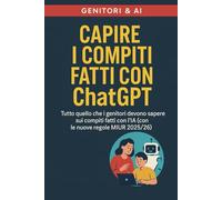 Prof, l’ha scritto ChatGPT - Tutto quello che i genitori devono sapere sui compiti fatti con l’AI: Guida pratica per genitori: compiti, AI, scuola e ... MIUR 2025/26 (Crescere nell’Era Digitale)