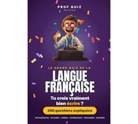 Prof Quiz : Le Grand Quiz de la Langue Française: 240 questions et réponses sur l'orthographe, les expressions, les proverbes et l'origine des mots pour voir si tu connais vraiment ta langue