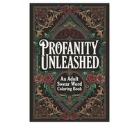 Profanity Unleashed - An Adult Swear Word Coloring Book: Unleash Your Inner Swearer! Color Your Frustrations Away!