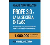 PROFE 3.0: LA I.A. SE CUELA EN CLASE: Descubre, con mucho humor, por qué tus estudiantes saben más que tú (y cómo evitar hacer el ridículo delante de ellos)