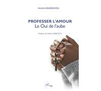 Professer l’Amour: Le Oui de l’aube - Préface de Fidèle AGBATCHI