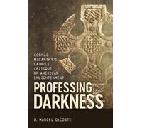 Professing Darkness : Cormac McCarthy's Catholic Critique of American Enlightenment
