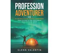 Profession Adventurer: 100 of the world's most inspiring adventurers teach you how to turn your passion into a fulfilling career