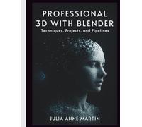 Professional 3D with Blender: Techniques, Projects, and Pipelines