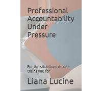 Professional Accountability Under Pressure: For the situations no one trains you for
