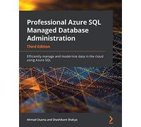 Professional Azure SQL Managed Database Administration: Efficiently manage and modernize data in the cloud using Azure SQL, 3rd Edition