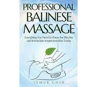 PROFESSIONAL BALINESE MASSAGE: Everything You Need to Know for Effective and Immediate Implementation Today
