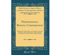 Professional Boxing Corporation: Hearing to the Subcommittee on Commerce, Consumer Protection, and Competitiveness of the Committee on Energy and Commerce House of Representatives (Classic Reprint)