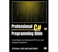 PROFESSIONAL C# PROGRAMMING BIBLE: From Basics to Advanced FPS, AI, and Graphics Systems (C# and C++ Programming)