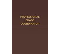 PROFESSIONAL CHAOS COORDINATOR: A Funny Office Notebook For Managing Meetings, Emails, And Everything That Somehow Became Your Problem - Featuring A Classy Mahogany-Style Cover