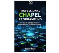 Professional Chapel Programming: How to Engineer Scientific and Supercomputing Systems with Chapel (Mastering Emerging Programming Languages)