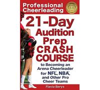 Professional Cheerleading: 21-Day Audition Prep Crash Course: to Becoming an Arena Cheerleader for NFL, NBA, and Other Pro Cheer Teams: Volume 2