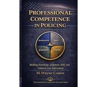 Professional Competence in Policing: Building Knowledge, Judgment, Skill, and Values in Law Enforcement