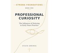 Professional Curiosity: The Influence of Noticing in Early Years Practice (Strong Foundations)
