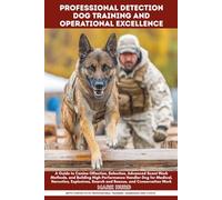 PROFESSIONAL DETECTION DOG TRAINING AND OPERATIONAL EXCELLENCE: A Guide to Canine Olfaction, Selection, Advanced Scent Work Methods, and Building ... Work (POSITIVE REINFORCEMENT PET HOME)
