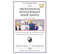 PROFESSIONAL DEVELOPMENT MADE SIMPLE: Executive Coach Reveals How to Enhance and Sustain Your Skills to Remain Highly Marketable Regardless of Your Age. (CAREERS MADE SIMPLE!)