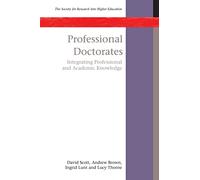 Professional Doctorates: Integrating Academic And Professional Knowledge: Integrating Academic and Professional Knowledge (Society for Research Into Higher Education)