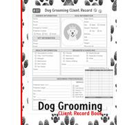 Professional Dog Grooming Client Record Book: A Complete Client Management Log with Grooming History, Health Information, Behavior Notes, Service ... for Grooming Salons and Professional Groomers