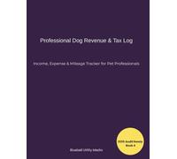 Professional Dog Revenue & Tax Log 2026: The Comprehensive Income, Expense & Mileage Tracker for Dog Walkers & Boarders and Day-care Providers (Bluebell Professional Dog Care Series)