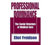 Professional Dominance: The Social Structure of Medical Care