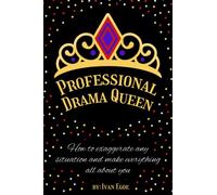 Professional Drama Queen. How to exaggerate any situation and make everything all about you.