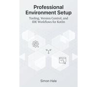 Professional Environment Setup: Tooling, Version Control, and IDE Workflows for Kotlin (The Kotlin Junior Developer Guide)