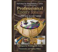 Professional Epoxy Resin Coffee and Accent Tables: A Step-by-Step Guide: Techniques for Working with Molds, Formwork, and Various Fillers Book 2 (Resin Workshop)