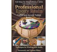 Professional Epoxy Resin Coffee and Accent Tables: A Step-by-Step Guide: Techniques for Working with Molds, Formwork, and Various Fillers Book 2 (Resin Workshop)