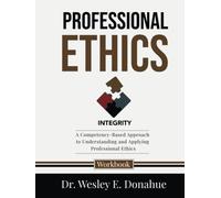 Professional Ethics: A Competency-Based Approach to Understanding and Applying Professional Ethics (Competency-Based Workbooks for Structured Learning)