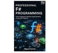 Professional F# Programming: How to Engineer Enterprise-Grade Systems on the .NET Platform (Mastering Emerging Programming Languages)