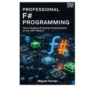 Professional F# Programming: How to Engineer Enterprise-Grade Systems on the .NET Platform (Mastering Emerging Programming Languages)