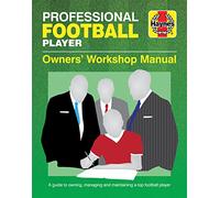 Professional Football Player Owners' Workshop Manual: A Guide to Owning, Managing and Maintaining a Top Football Player