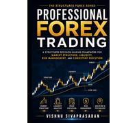 Professional Forex Trading: A Structured Decision-Making Framework for Market Structure, Liquidity, Risk Management, and Consistent Execution (The Structured Forex Series)