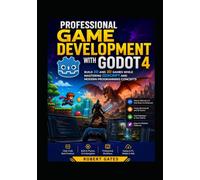 Professional Game Development with Godot 4: Build 2D and 3D Games While Mastering GDScript and Modern Programming Concepts