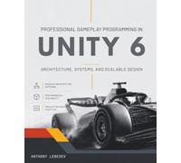 Professional Gameplay Programming in Unity 6: Architecture, Systems, and Scalable Design