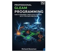 Professional Gleam Programming: How to Engineer Large-Scale Systems with Type-Safe Precision (Mastering Emerging Programming Languages)