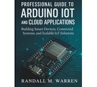 Professional Guide to Arduino IoT and Cloud Applications: Building Smart Devices, Connected Systems, and Scalable IoT Solutions: 2 (Embedded Essentials)