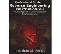 Professional Guide to Reverse Engineering and System Analysis: Practical Approach to Understanding and Rebuilding Systems (programming collection)