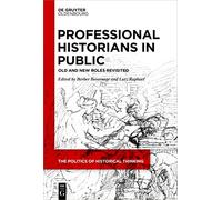 Professional Historians in Public: Old and New Roles Revisited: 5 (The Politics of Historical Thinking, 5)