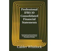 Professional IFRS 10 Consolidated Financial Statements: Preparing Group Financial Reports Through Control Assessment and Consolidation Principles