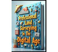 Professional Land Surveying In The Digital Age: Advanced Surveying From Field Work To Analysis. Comprehensive Guide To Modern Survey Methods. Tools, Techniques, Methods, Applications & Technology.