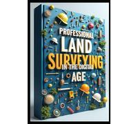 Professional Land Surveying In The Digital Age: Advanced Surveying From Field Work To Analysis. Comprehensive Guide To Modern Survey Methods. Tools, Techniques, Methods, Applications & Technology.
