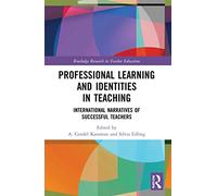 Professional Learning and Identities in Teaching: International Narratives of Successful Teachers (Routledge Research in Teacher Education)