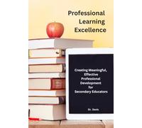Professional Learning Excellence: Creating meaningful, effective professional development for secondary educators