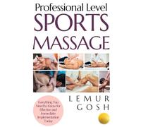 Professional Level Sports Massage: Everything You Need to Know for Effective and Immediate Implementation Today (sports massage, stretching book, flexibility)