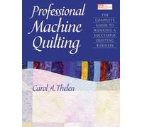 Professional Machine Quilting: The Complete Guide to Running a Successful Quilting Business
